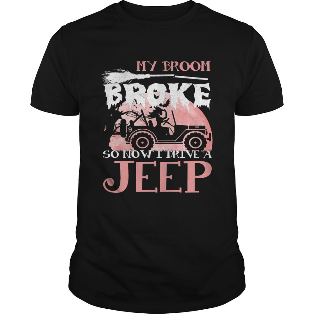 My Broom So Now I Drive A Jeep Shirt